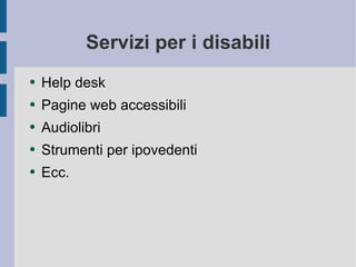 Servizi per i disabili Help desk Pagine web accessibili Audiolibri Strumenti per ipovedenti  Ecc.  