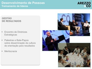 Desenvolvimento de Pessoas 
Treinamento de líderes 
GESTÃO 
DE RESULTADOS 
 Encontro de Diretrizes 
Estratégicas 
 Palestras e Bate-Papos 
sobre disseminação da cultura 
de orientação para resultados 
 Meritocracia 
8 
 