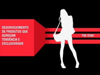 ● 
DESENVOLVIMENTO 
DE PRODUTOS QUE 
AGREGAM 
TENDÊNCIA E 
EXCLUSIVIDADE 
THE STAR 
 