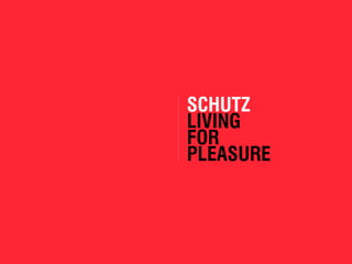 SCHUTZ 
LIVING 
FOR 
PLEASURE 
 