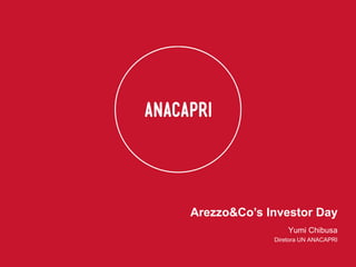 1 
Arezzo&Co’s Investor Day 
Yumi Chibusa 
Diretora UN ANACAPRI 
 