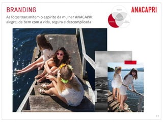 11 
As fotos transmitem o espírito da mulher ANACAPRI: 
alegre, de bem com a vida, segura e descomplicada 
 