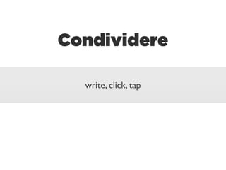 Condividere

  write, click, tap
 