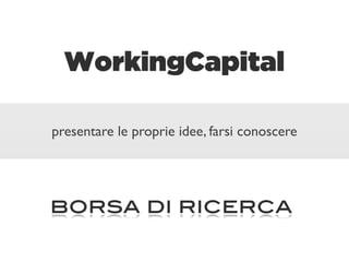 WorkingCapital

presentare le proprie idee, farsi conoscere




borsa di ricerca
 