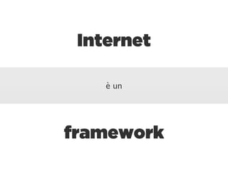 Internet

    è un




framework
 