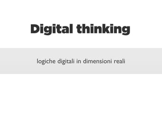 Digital thinking

 logiche digitali in dimensioni reali
 