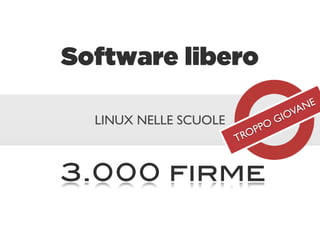 Software libero
                                      NE
                                   VA
  LINUX NELLE SCUOLE            GIO
                           PO
                       TROP



3.000 firme
 