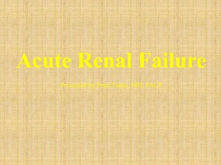 Acute Renal Failure
    Presented by Peter Fumo, MD, FACP
 