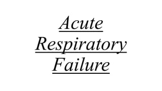 Acute
Respiratory
Failure
 