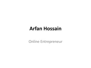 Arfan Hossain
Online Entrepreneur
 