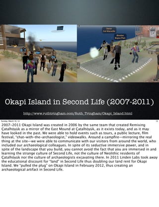 Okapi Island in Second Life (2007-2011)
http://www.ruthtringham.com/Ruth_Tringham/Okapi_Island.html
15Sunday, March 16, 14...