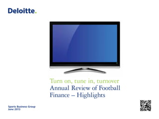 Sports Business Group
June 2013
Turn on, tune in, turnover
Annual Review of Football
Finance – Highlights
 