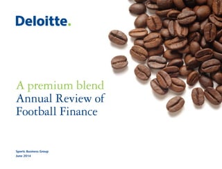 Sports Business Group
June 2014
A premium blend
Annual Review of
Football Finance
 
