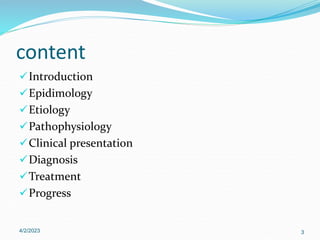 content
Introduction
Epidimology
Etiology
Pathophysiology
Clinical presentation
Diagnosis
Treatment
Progress
4/2/2023 3
 