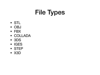 File Types
• STL

• OBJ

• FBX

• COLLADA

• 3DS

• IGES

• STEP

• X3D
 