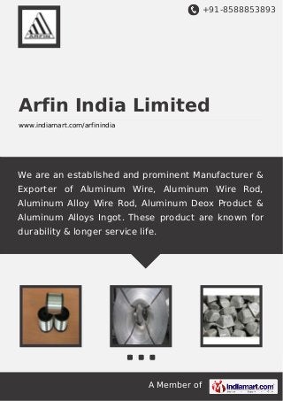 +91-8588853893

Arfin India Limited
www.indiamart.com/arfinindia

We are an established and prominent Manufacturer &
Exporter of Aluminum Wire, Aluminum Wire Rod,
Aluminum Alloy Wire Rod, Aluminum Deox Product &
Aluminum Alloys Ingot. These product are known for
durability & longer service life.

A Member of

 