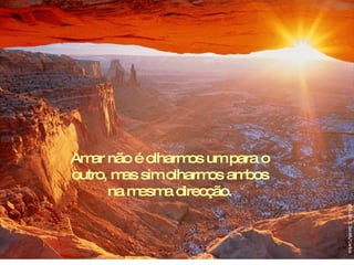 Am não é olharm um para o
   ar           os
outro, m sim olharm am
        as         os   bos
      na mesm direcção.
             a
 