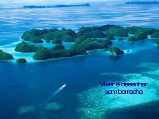 Viver é desenhar
 sem borracha
 