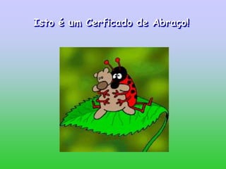 Isto é um Cerficado de Abraço!
 