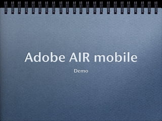 Adobe AIR mobile
      Demo
 