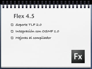 Flex 4.5
Soporte TLF 2.0
Integración con OSMF 1.0
Mejoras al compilador
 