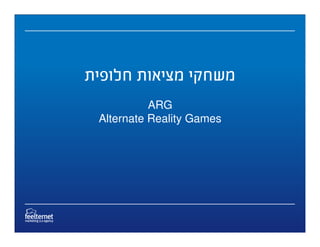 ARG
Alternate Reality Games
 