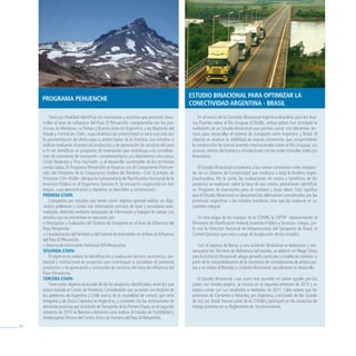 estuDio biNaCioNal Para oPtimizar la
     Programa PehueNChe
                                                                                              CoNeCtiviDaD argeNtiNa - brasil

         Tiene por finalidad identificar las inversiones y acciones que permitan desa-             En el marco de la Comisión Binacional Argentina-Brasileña para los Nue-
     rrollar el área de influencia del Paso El Pehuenche -comprendida por las pro-             vos Puentes sobre el Río Uruguay (COMBI), ambos países han acordado la
     vincias de Mendoza, La Pampa y Buenos Aires en Argentina, y las Regiones del              realización de un Estudio Binacional que permita contar con elementos téc-
     Maule y Central en Chile-, cuya dinámica de conectividad se verá marcada por              nicos para desarrollar el sistema de transporte entre Argentina y Brasil. El
     la pavimentación de dicho paso a ambos lados de la frontera. Los estudios a               objetivo es analizar la viabilidad de nuevas conexiones, que comprenderán
     realizar evaluarán el potencial productivo y de generación de servicios del área          la construcción de nuevos puentes internacionales sobre el Río Uruguay, sus
     a fin de identificar un programa de inversiones que contribuya a la consolida-            accesos, centros de frontera y vinculaciones con las redes troncales viales y/o
     ción de corredores de transporte -complementarios y/o alternativos a los pasos            ferroviarias.
     Cristo Redentor y Pino Hachado-, y al desarrollo sustentable de los territorios
     involucrados. El Programa Pehuenche se financia con el Componente Preinver-                   El Estudio Binacional considerará a las nuevas conexiones como integran-
     sión del Préstamo de la Corporación Andina de Fomento –CAF (Contrato de                   tes de un Sistema de Conectividad que involucra a toda la frontera argen-
     Préstamo CFA-4538)– del que la Subsecretaría de Planificación Territorial de la           tina-brasilera. Por lo tanto, las evaluaciones de costos y beneficios de los
     Inversión Pública es el Organismo Ejecutor II. Se encuentra organizado en tres            proyectos se realizarán sobre la base de ese criterio, permitiendo identificar
     etapas, cuya denominación y objetivos se describen a continuación:                        un Programa de Inversiones para el mediano y largo plazo. Esto significa
     Primera etaPa                                                                             que el Estudio Binacional no descartará las alternativas consideradas por las
         Compuesta por estudios que tienen como objetivo general realizar un diag-             provincias argentinas o los estados brasileros, sino que las evaluará en un
     nóstico preliminar y contar con información primaria de base y secundaria siste-          contexto integral.
     matizada, obtenida mediante búsquedas de información y trabajos de campo. Los
     estudios que se encuentran en ejecución son:                                                 En esta etapa de los trabajos de la COMBI, la SSPTIP -representando al
     » Descripción y Evaluación del Sistema de Transporte en el Área de Influencia del         Ministerio de Planificación Federal, Inversión Pública y Servicios- integra, jun-
     Paso Pehuenche.                                                                           to con la Dirección Nacional de Infraestructura del Transporte de Brasil, el
     » Caracterización del Territorio y del Sistema de Actividades en el Área de Influencia    Comité Ejecutivo que está a cargo de la ejecución de los estudios.
     del Paso El Pehuenche.
     » Sistema de Información Territorial (SIT-Pehuenche).                                         Con el objetivo de llamar a una Licitación Binacional se elaboraron y con-
     seguNDa etaPa:                                                                            sensuaron los Términos de Referencia del estudio, se elaboró un Pliego Único
         El objetivo es realizar la identificación y evaluación técnica, económica, am-        para la Licitación Binacional -pliego general y particular y modelo de contrato- a
     biental e institucional de proyectos que contribuyan a consolidar el potencial            partir de la compatibilización de la normativa de contrataciones de ambos paí-
     productivo y de generación y prestación de servicios del Área de influencia del           ses, y se realizó el llamado a Licitación Binacional, actualmente en desarrollo.
     Paso Pehuenche.
     terCera etaPa:                                                                                El Estudio Binacional, cuyo costo será asumido en partes iguales por los
         Tiene como objetivo el estudio de de los proyectos identificados, entre los que       países con fondos propios, se iniciará en el segundo semestre de 2010 y se
     estará incluido el Centro de Fronteras. Considerando que ya existe una decisión de        espera contar con sus resultados a mediados de 2011. Cabe aclarar que las
     los gobiernos de Argentina y Chile acerca de la modalidad de control, que sería           provincias de Corrientes y Misiones, por Argentina, y el Estado de Rio Grande
     Integrada y de Única Cabecera en Argentina, y contando con las estimaciones de            do Sul, por Brasil, forman parte de la COMBI y participan en las instancias de
     demanda provistas por el estudio de Transporte de la Primera Etapa, en el segundo         trabajo previstas en su Reglamento de funcionamiento.
     semestre de 2010 se llamará a licitación para realizar el Estudio de Factibilidad y
     Anteproyecto Técnico del Centro Único de Frontera del Paso El Pehuenche.
82
 