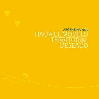 ArgentinA 2010




        ArgentinA 2010
hacia el modelo
     territorial
        deseado




                                 87
 