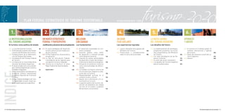 PLAN FEDERAL ESTRATEGICO DE TURISMO SUSTENTABLE                                                                       ActuAlizAcion 2012 - 2020




                 1.                                                2.                                                  3.                                                 4.                                                5.                                               6.
            lA inStitucionAlizAcion                              un MARco EStRAtEGico                               incluSion                                           un GRAn                                           lA nuEVA AGEnDA                                  APEnDicES
            DEl tuRiSMo ARGEntino                                FEDERAl Y PARticiPAtiVo                            con EQuiDAD                                         PASo ADElAntE                                     DEl tuRiSMo ARGEntino                            Y AnEXoS
            El turismo como política de estado                   Justificación y alcances de la actualización Los fundamentos                                           Las experiencias logradas                         Los desafíos del futuro

            1.1. La Ley Nacional de Turismo.               28.   2.1. El nuevo paradigma del desarrollo             3.1. El desarrollo sustentable en con-              4.1. Logros relevantes de la gestión del          5.1. La implementación de estrategias,           6.1. El turismo en el ámbito global. El
            1.2. Profundizando la política de Estado:                 turístico para el actual modelo pro-               textos complejos.                       122.        Ministerio de Turismo.                168.        programas y proyectos: los encua-                contexto internacional y regional
                 creación del Ministerio de Turismo.       32.        ductivo nacional.                       54.   3.2. Inversión pública como motor                   4.2. Proyecciones y consideraciones                    dres programáticos del Ministerio                del turismo                                        228.
            1.3. Fortalecimiento de la Administra-               2.2. El Plan Federal hoy: alcances de su                de desarrollo e inversión privada                   sobre el futuro de la actividad.      180.        de Turismo.                          186.   6.2. Datos del escenario actual del tu-
                 ción de Parques Nacionales.               34.        actualización.                          56.        como dinámica sectorial.                125.                                                     5.2. Los retos estratégicos de las Re-                rismo argentino.                                   233.
            1.4. Consolidación del Consejo Federal               2.3. La Red de Articulación Federal:               3.3. Creación de nuevas oportunidades                                                                      giones Turísticas.                   199.   6.3. Anexos.                                            248.
                 de Turismo.                               38.        consolidación de las regiones para                 de desarrollo a través del fortaleci-                                                            5.3. La visión del sector empresario.     218.
            1.5. La mejora de la conectividad aérea                   una gestión turística integrada.        62.        miento de los destinos emergentes.      140.                                                     5.4. Los desafíos del Turismo Argentino
                 nacional: Aerolíneas Argentinas           41.   2.4. Turismo en el territorio: el nuevo            3.4. Innovación en productos turísticos                                                                    para el mediano plazo.               220.
            1.6. El sector privado como socio estraté-                Mapa Federal de Oportunidades.          68.        como macroestrategia de diferen-
                 gico: Cámara Argentina de Turismo y                                                                     ciación.                                142.
                 entidades integrantes.                    42.       INSERT MOFT                             120.   3.5. La Calidad y la mejora continua de
            1.7. Gobernanza público-privada para la                                                                      los procesos que integran la cade-
inDicE


                 promoción turística internacional:                                                                      na de valor en turismo.                 150.
                 el Instituto Nacional de Promoción                                                                 3.6. Responsabilidad sectorial en el
                 Turística.                                46.                                                           contexto social y cultural.             152.
            1.8. El Plan Federal Estratégico de Turis-                                                              3.7. Gestión de la información y el co-
                 mo Sustentable: la visión, misión sec-                                                                  nocimiento en Turismo.                  158.
                 torial, objetivo general y específicos.   49.                                                      3.8. La gestión pública del turismo: de-
                                                                                                                         sarrollo de estándares de calidad
                                                                                                                         con foco en el usuario, la gestión
                                                                                                                         del personal y los procesos.            162.




 14 / Plan Federal Estratégico de Turismo Sustentable                                                                                                                                                                                                                                            Plan Federal Estratégico de Turismo Sustentable / 15
 
