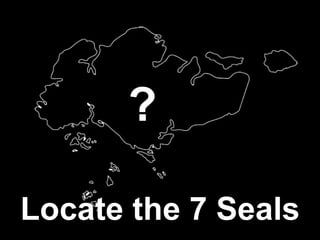 Locate the 7 Seals ? 