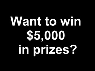 Want to win  $5,000  in prizes? 