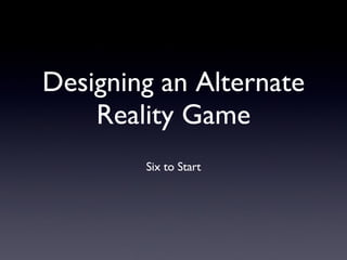 Designing an Alternate Reality Game ,[object Object]