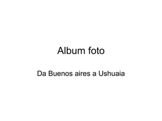 Album foto Da Buenos aires a Ushuaia 