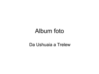 Album foto Da Ushuaia a Trelew 