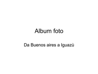 Album foto Da Buenos aires a Iguazù 