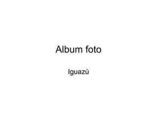Album foto Iguazù  