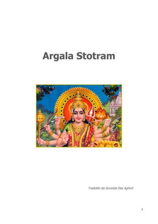 1
Argala Stotram
Tradotto da Govinda Das Aghori
 