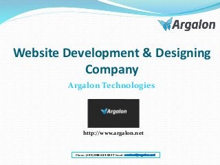 Website Development & Designing
Company
Argalon Technologies
http://www.argalon.net
Phone: (+91) 999-321-6317 Email: contact@argalon.net
 