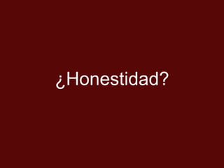 ¿Honestidad?
 