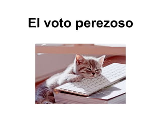 El voto perezoso
 
