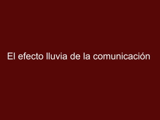 El efecto lluvia de la comunicación
 