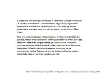 http://www.elconfidencial.com/espana/2014-04-09/quienes-son-los-candidatos-a-las-elecciones-europeas_114233
 