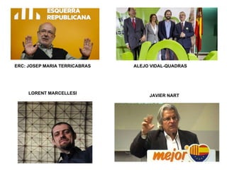 ERC: JOSEP MARIA TERRICABRAS
JAVIER NART
ALEJO VIDAL-QUADRAS
LORENT MARCELLESI
 