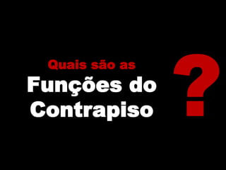 Quais são as
Funções do
Contrapiso
 