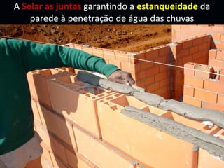 A Selar as juntas garantindo a estanqueidade da
parede à penetração de água das chuvas
 