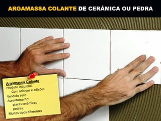 ARGAMASSA COLANTE DE CERÂMICA OU PEDRA
 