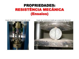 PROPRIEDADES:
RESISTÊNCIA MECÂNICA
(Ensaios)
 