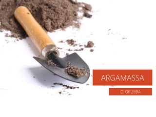 D. GRUBBA
ARGAMASSA
 