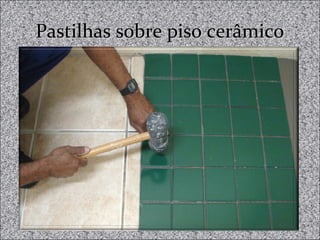 Pastilhas sobre piso cerâmicoPastilhas sobre piso cerâmico
 