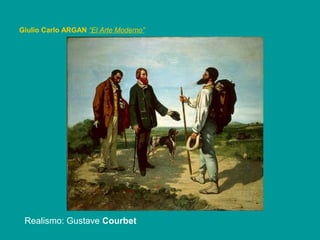 Giulio Carlo ARGAN “El Arte Moderno”
Realismo: Gustave Courbet
 